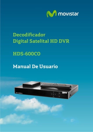 Decodificador
Digital Satelital HD DVR
HDS-600CO
Manual De Usuario
 