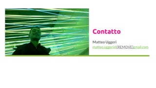 Contatto
Matteo Uggeri
matteo.uggeri@[REMOVE]gmail.com
 