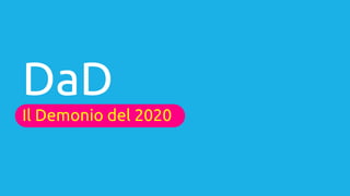 DaD
Il Demonio del 2020
 