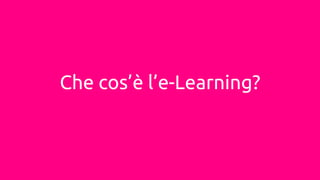 Che cos’è l’e-Learning?
 
