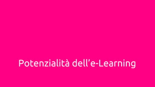 Potenzialità dell’e-Learning
 