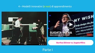 4 – Modelli innovativi (e non) di apprendimento
Burrhus Skinner vs. Sugata Mitra
Parte I
 