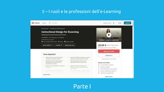 Parte I
5 – I ruoli e le professioni dell’e-Learning
 