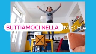 BUTTIAMOCI NELLA MISCHIA
 