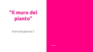 “Il muro del
pianto”
Esercizio giocoso 1
 