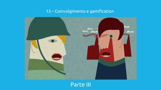 Parte III
13 – Coinvolgimento e gamification
 