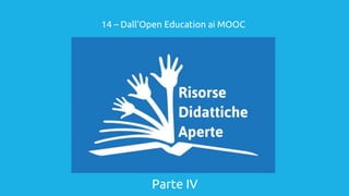 Parte IV
14 – Dall’Open Education ai MOOC
 