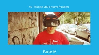 Parte IV
16 – Risorse utili e nuove frontiere
 