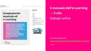 Il manuale dell’e-Learning
→ il sito
Dialoghi online
Se volete approfondire
manuale-elearning.it/e-learning-e-musica
 