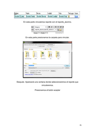 En esta parte vinculamos reporte con el reporte_alumno.

En esta parte presionamos la carpeta para vincular.

Después Aparecerá una ventana donde seleccionaremos el reporte que
vincularemos.
Presionamos el botón aceptar

35

 
