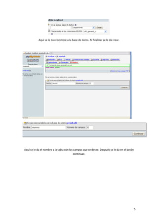 Aquí se le da el nombre a la base de datos. Al finalizar se le da crear.

Aquí se le da el nombre a la tabla con los campos que se desee. Después se le da en el botón
continuar.

5

 