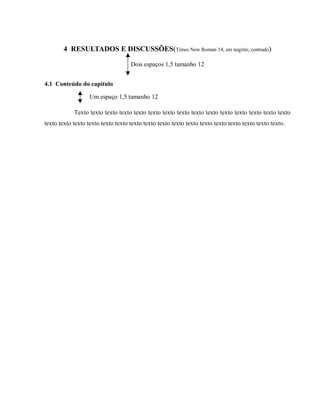 4 RESULTADOS E DISCUSSÕES(Times New Roman 14, em negrito, centrado)
Dois espaços 1,5 tamanho 12
4.1 Conteúdo do capítulo
Um espaço 1,5 tamanho 12
Texto texto texto texto texto texto texto texto texto texto texto texto texto texto texto
texto texto texto texto texto texto texto texto texto texto texto texto texto texto texto texto texto.
 