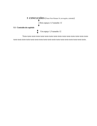 5 CONCLUSÕES (Times New Roman 14, em negrito, centrado)
Dois espaços 1,5 tamanho 12
5.1 Conteúdo do capítulo
Um espaço 1,5 tamanho 12
Texto texto texto texto texto texto texto texto texto texto texto texto texto texto texto
texto texto texto texto texto texto texto texto texto texto texto texto texto texto texto texto texto.
 
