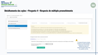 MANUAL
PDDE INTERATIVO
EDUCAÇÃO CONECTADA
108
2022
Detalhamento das ações > Pergunta 4 > Resposta de múltiplo preenchimento
O preenchimento deste
campo é condicionado a
respostas anteriores!
Atente-se para as
especificações descritas
no quadro acima.
 