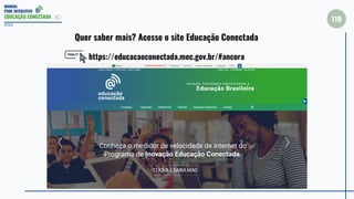 MANUAL
PDDE INTERATIVO
EDUCAÇÃO CONECTADA
2022
Quer saber mais? Acesse o site Educação Conectada
https://educacaoconectada.mec.gov.br/#ancora
119
 