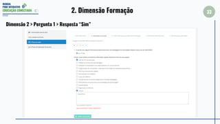 MANUAL
PDDE INTERATIVO
EDUCAÇÃO CONECTADA
33
2022
Dimensão 2 > Pergunta 1 > Resposta “Sim”
2. Dimensão Formação
 