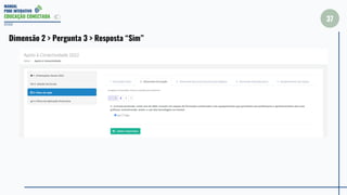 MANUAL
PDDE INTERATIVO
EDUCAÇÃO CONECTADA
37
2022
Dimensão 2 > Pergunta 3 > Resposta “Sim”
 