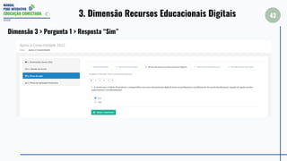 MANUAL
PDDE INTERATIVO
EDUCAÇÃO CONECTADA
43
2022
Dimensão 3 > Pergunta 1 > Resposta “Sim”
3. Dimensão Recursos Educacionais Digitais
 