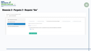 MANUAL
PDDE INTERATIVO
EDUCAÇÃO CONECTADA
45
2022
Dimensão 3 > Pergunta 2 > Resposta “Sim”
 