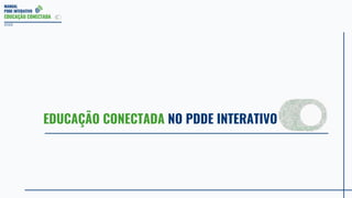 MANUAL
PDDE INTERATIVO
EDUCAÇÃO CONECTADA
2022
EDUCAÇÃO CONECTADA NO PDDE INTERATIVO
 