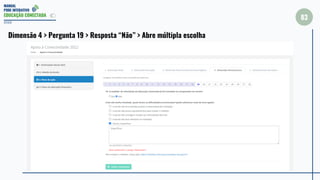 MANUAL
PDDE INTERATIVO
EDUCAÇÃO CONECTADA
83
2022
Dimensão 4 > Pergunta 19 > Resposta “Não” > Abre múltipla escolha
 