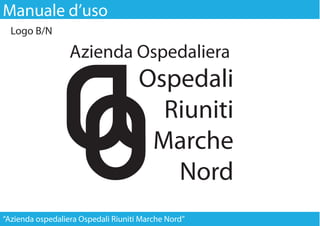 Manuale d’uso
  Logo B/N




“Azienda ospedaliera Ospedali Riuniti Marche Nord”
 