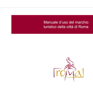 Manuale d’uso del marchio
turistico della città di Roma
 