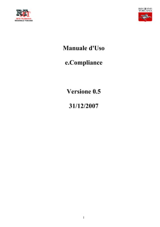 Manuale d'Uso

e.Compliance



 Versione 0.5

 31/12/2007




      1
 