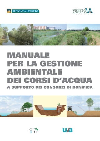 manuale
per la gestione
ambientale
dei corsi d’acqua
a supporto dei consorzi di bonifica
 