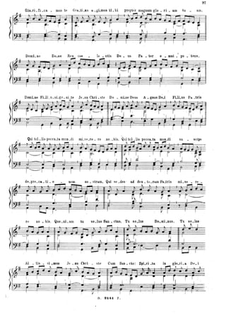 I.
97
Glo.ri. ti . ca. mus te GraJLas éLgLmus tL bi proptèr magnaro glo • ri • aro tu aro.~ t _ _
-
~; :.
~ ' .
r' I ~
'l ' I____ I I
~ - r' -" I
r· 1______ 1
I i ~
T' H'
I h I
, r~r
J J J'.
-,,-,,-
rI
I r ì'
Domi.ne De_us Rex coe
fl~ ~
le • stis
1'"""'1
De. us
V' r' F r 1
Pa. • ter o. mni • po . ' t~ns.
- ...
)1;1 ~ r·~ ~ I~~: : ~ ,5~:·(~F:JJr I " I I
Qui tol.lis pecca.ta. mun.di mLse.re. re ,nQ_.bis. Qui tol.lis pecca..ta. mun~di su scipe
)I~;. gS=~~ cl" I, ~ ;'r ~ Ilt; r f# •• '~ ;l
~~
)~
~~
)
t..:
..
fi u
~~I
de.pre.ca.. ti. o nem no. stram. Qui se .des ' a.d dex. te.ram Pa..tris mi. se • re •
,...., ~
~
1
.l~~_ - ~~
j'
I
t....J r'
f--r .Il Il r"I :.J L I
T l I
'~I'
~ I
l
f j1
vI
7-i~
I
re no. bis. Quo. ni. aro tu so .lus San • etus. Tu so .lu8 Do.mLnus. Tu so .lu8 '
~ - I
l
,...., t ~ ~ ~ r-.. lì I
'-'r r ~ r .. r ~ I ~ ~~,' l I
_I J I.
-------
Al • tis • si .,mus Je • Su Chri . ste Cum San • eto: Spi.ri .tll in glo.rL a .Df. i
~ ~ ~
- io.
- ~ ~
. ...., t-. ... I , ' ~
1 I r , ~~n~~i
II~' -r" •
r' r, rI I I
"" I .c----._ I
. 1
I ... ~ r . r--r--TI I
G. 8241 'l.
 