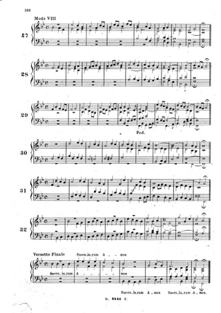108
Mòdo VIII
, L / I I ~ '1""'1 I 1"'"1 I I
"""
t I / I 1 I , r I I f l ' /
'SJJ~ r r -&o ~
"-
,J J I l'n ' ---· .
I 1 ,-
, I
- ~I 1 I I 1
- .
.
28
t-
- r r r
"
r I I -/ r / i r--~r 1--- ~
J .l I J f l.l J,d JJ ~
·
1 I
-
fl I 1 Ir"'I 1I"0Il -..
t-
- - rl
rU rU"r ~~r ~ r~d-1 I LJ ~ r i "8-
JJ I i-I I _ 1 / J
· .
il r 1,..1 , I , i' ~ 1 r I u
~
• Ped.
30
1
r, I I 1 I 1 I f I I ~ /"
t-
J r i r I r r r r ' r r r" , ~
I / I J I / I I I I I I I /
·
- - , - ,l'-'=",
" I
I 1 I ~ ~. I J 1 I 1"':'1
It:I - J/' r 'r rL.J1r r 1r i ~
J I 1l ~JJ ,J.J J
·
I I .... 1
l'
32
1
r, L
- - J I ,j I I i
'-' / I I 1
J~J
'I i -"':'"
l'- ,j----,.J--1'0/- rJ- - - ••· .I I 1 I I ' 1 - ,,-
Versetto Finale 8aeou.lo.fum A • • men
r, I I J J J ~ l
- -t- I l I I I r rSaecu.lo.fum A . . . . . men S~ ~ ~ ~ ~ ~
,..
.~~/ ~, '
-.,
·
I 1 I I
Saecu.lo.fum A. men
G. 8~at. z ,
I
! r~:.I
Saecu .IO.fum A _ meno
 