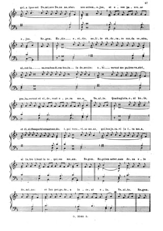 . 67
qui- a ipse est Do.mLnus De.us__no.ster: DOS autem_. e.JU8, et o • TU pa .• scu. ae
o
~fl IUI __________________- - -
-F lUI
tl,~ li . j Itt:
Iv'
l.il J
P I
e . jus. Re.gem. no.die ... .. e.ri.tis , Do.li • te ob. du • ra. re oQr. da ve.ltra,
-
sL cut in .••.•• se..cundum dLem ten.ta... in de.ser.to: u • bi ...•• verunt me pa.tres ve.stri ,
~
~
~~;- ; -;- ::- -~
fj
f'<
~
f1
.,
~
11
-il
~
j
..L.
t.
.
-
pro.ba.verunt et vi. de. runt o • pe.ra
-r
J
~
..J ,..l. J
ì
me. a. Ve. DI.te". Qaadraginta.. o. ni bu. le,
--- =I:
r 7 ""R___.
I I "
et di.xi:Semperbierra.'eor.4e: L psi vero... vi- as me. as, quLbusju.ra.vi .iD i ~ ra. me.a,
_IDI"
lrI
r
J~ J
----,.-- ,----- T
101____ -101__ - f"
I Ini J
si in. tro Lbunt in re . quLem me.am. Re.gem. Re.quiem aeter.nam do. Da e. is
i u
J.,
,
do.mLne:
-r
J
~.
ì
..l.
'I
J
et lux per.pe. tu. a
r·
J.
.
I
lu • ce. at
.
,.
I ..J..
.
G. 3241 z.
i F,-----",P ,r.
.. . J.
l -p
e • is. Ve.ni.te.
' ~
r
I ,
- '-
Re.gem.
......
 