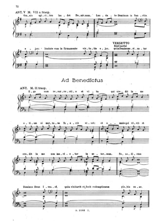 t
72
ANT. V M. VII a _trasp.
Oro. Ilis spi • ri . tus lau - ~et Do • mi". num. ' Lau - da. - te Dominum in San • etis,
,~ l
-""
. ~
r r ~
.. ~
.r--- . ~ (, j------
r
I
~ .. e
'- ---r·
l'l.
I I d
f
,r
VERSETTO
Beati mortui
J
-
-
jus: • laudate eum in firma.mento vir _ tu.;. tis e _ jus. quiiDDominomo ri llotur- - -l l.. ..
-
~ -r·
~
r-
I . ~ J l!!! '.' ~J '
V I
Ad · Benediétus
.ANT. M. ILtrasp. .
~
4-
.E • go sum re. sur • re _ eti. o et vi • ta ere _ . dit in < D;le
------
e • ti. amsi mor _ tu .us
~ l.. l l ~ .. l
,
I I . l
J---J~ "
·1
fu • e • rU
,........
ore. dit in me
~ . ..
non mo. li _ e _ tar
a. ,.;.....
r',
. ~:---~' ~, '
.
vi • vet:
r
J.
. I
e& o • _ mnis qui vi. vit ei
.1..
r----r i,'
I ..I. ' 'J.
I I
la. .- ae _ ter _ liuin.
~ ~
Be _ ne _ .d! _ ctus
l -
r
1'- -
Dominus Dells I . sra _ et. qui& visitavit et..fecit redemptione.m ple_~is su • ae,
k ..
_ JUII
-~
i ~
r' r- --- J ,;- -.1
- V t
r ~ fO. 3241 Z.
,-
 