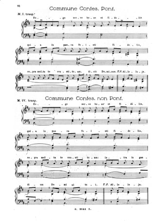 I
92
M. I. t rasp:'
Eu _
qui a
Commune Conteso Pont.
_ ge ser _ ve bo _ ne et ofj _ de _ _ li s
_ M-
r
in pan _. ca fu_ • sti ti de. . li s ,
. - - - -_ _ _ _ _ _ _ _- - - - - o •
J.
su. pra muLta te con • sti _ tu _ am, di _ oit Do_ mi_.nus. ToP. AI.le • Iu • ja .0- _ l
tj-~ . .. ~
-----------------------~I
ooj ' ----i'p
--------~~--------- I J..-~.I~ J ," I
r'
o~L o
1
q~ r.
...i i
M: IV. trasp.
Commune Conteso non Pont.
Eu _ _ ge . ser. ve bo. n6'; et dé _ lis,
r r
qui _ a in pan ca fu _ i sU o fi de lin,
.'
I ~ o .J.
/
su _ pra mul . . ta te con ~ sti tu _am: in _ _ tra o in gau_
------------ . .-----~----------. _ _ - - - - - - - - - _ _ . o
o o
di Do mi T.P. o Al_ le lu ja.um - Ili tu - i.
~~
- •
• ,-r ~ ·j~r -r 7 o r i r'I
~ . l __ I o
I J .---------~ I~ J ...J '~...l
1
G. S24t Z.
 