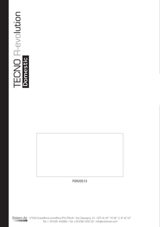 F0920515
Supplementary manual
Manuel d’intégration
Manual integrativo
Other languages on our website www.sistemair.com
Ergänzungshandbuch
w w w . s i s t e m a i r . c o m
27020 Gravellona Lomellina (PV) ITALIA - Via Cilavegna, 53 - GPS: N: 45° 19’28”; E: 8° 45’32”
Tel. + 39 0381 650082 - Fax +39 0381 650120 - info@sistemair.com
F
EN
DE
ES
Domestic
Domestic
CENTRAL VACUUM SYSTEMS
ByTecnoplus s.r.l.
Sistem Air
Group
estic
Domestic
Domestic
Domestic
Domes
omestic
estic
Domestic
Dom
Domestic
Domestic
MANUALE INTEGRATIVO
 