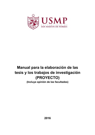 Manual para la elaboración de las
tesis y los trabajos de investigación
(PROYECTO)
(Incluye opinión de las facultades)
2016
 