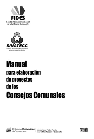 Fondo Intergubernamental
para la Descentralización




Manual
para elaboración
de proyectos
de los
Consejos Comunales



 ...