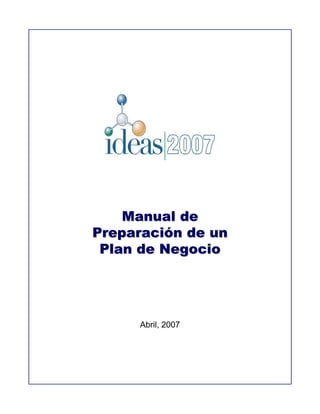 Manual de
Preparación de un
 Plan de Negocio




     Abril, 2007
 