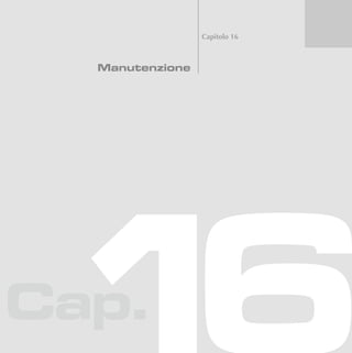 Cap.
Capitolo 16
Manutenzione
 