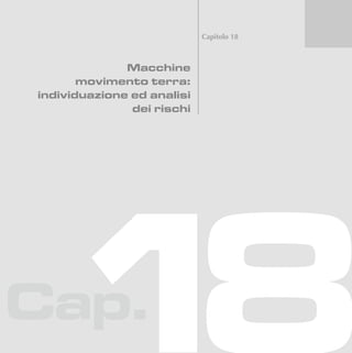 Cap.
Capitolo 18
Macchine
movimento terra:
individuazione ed analisi
dei rischi
 