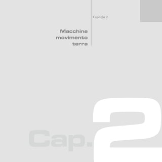 Cap.
Capitolo 2
Macchine
movimento
terra
 