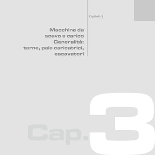 Cap.
Capitolo 3
Macchine da
scavo e carico
Generalità:
terne, pale caricatrici,
escavatori
 