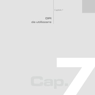 Cap.
Capitolo 7
DPI
da utilizzare
 