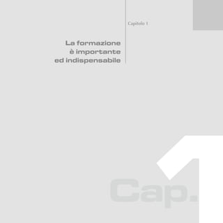 Capitolo 1
La formazione
è importante
ed indispensabile
Cap.
 