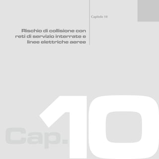 Cap.
Capitolo 10
Rischio di collisione con
reti di servizio interrate e
linee elettriche aeree
 