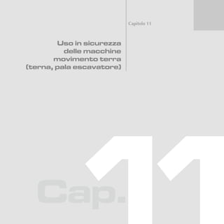 Cap.
Capitolo 11
Uso in sicurezza
delle macchine
movimento terra
(terna, pala escavatore)
 
