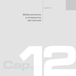 Cap.
Capitolo 12
Sollevamento
e trasporto
dei carichi
 
