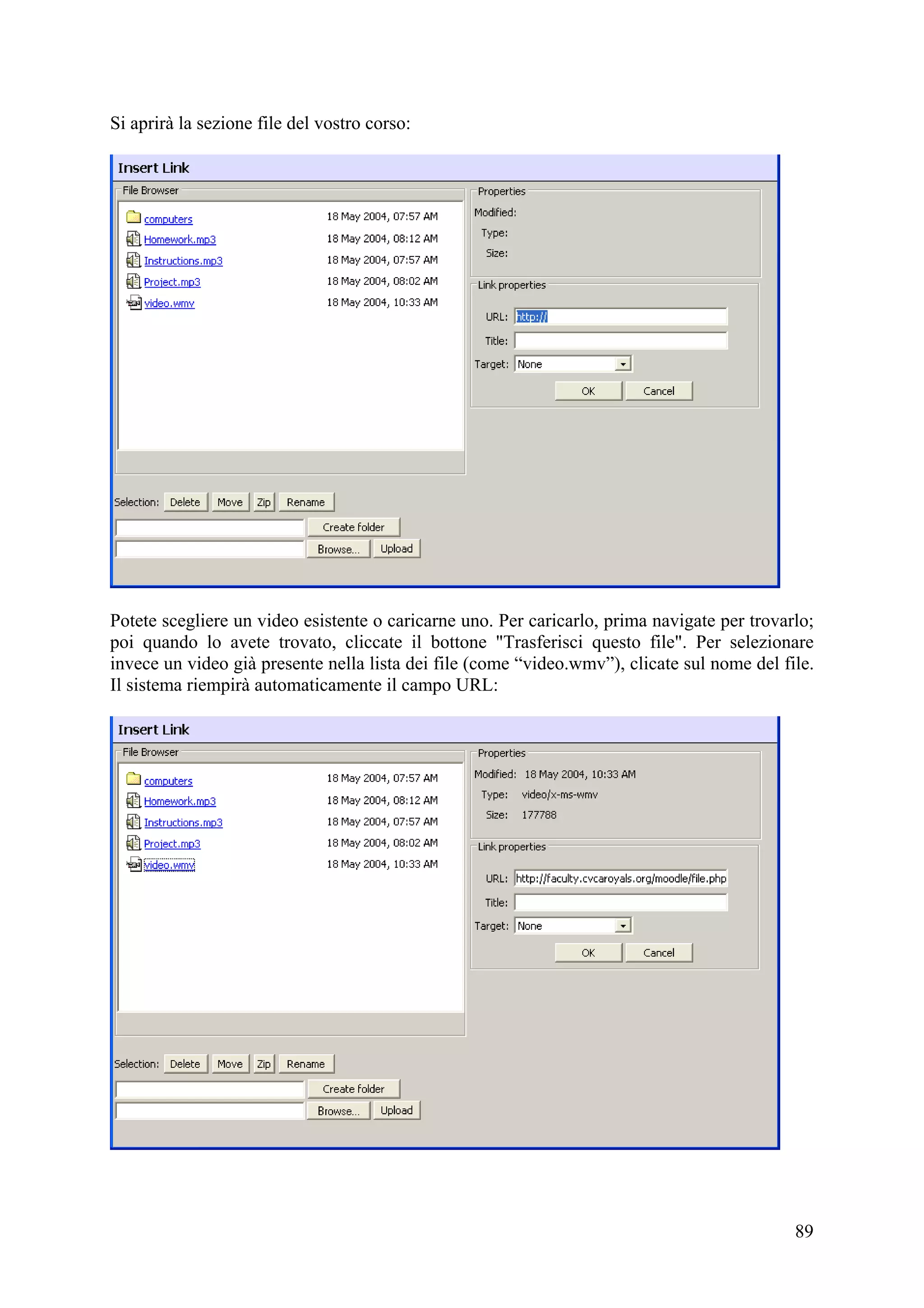 Si aprirà la sezione file del vostro corso:




Potete scegliere un video esistente o caricarne uno. Per caricarlo, prima navigate per trovarlo;
poi quando lo avete trovato, cliccate il bottone "Trasferisci questo file". Per selezionare
invece un video già presente nella lista dei file (come “video.wmv”), clicate sul nome del file.
Il sistema riempirà automaticamente il campo URL:




                                                                                             89
 