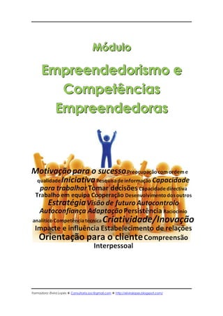 Módulo

      Empreendedorismo e
         Competências
        Empreendedoras




Formadora: Elvira Lopes  Consultoria.soc@gmail.com  http://elviralopes.blogspot.com/
 