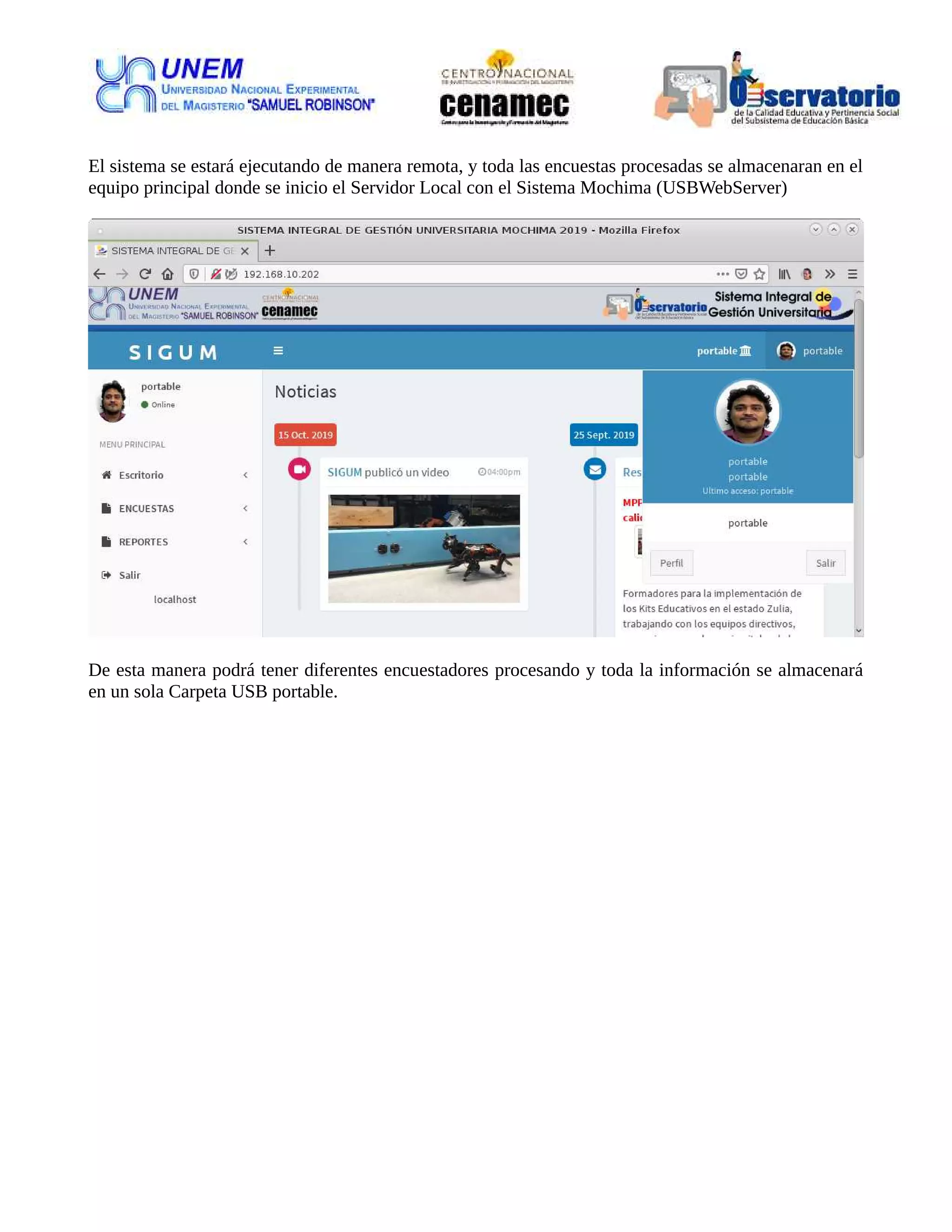 El sistema se estará ejecutando de manera remota, y toda las encuestas procesadas se almacenaran en el
equipo principal donde se inicio el Servidor Local con el Sistema Mochima (USBWebServer)
De esta manera podrá tener diferentes encuestadores procesando y toda la información se almacenará
en un sola Carpeta USB portable.
 